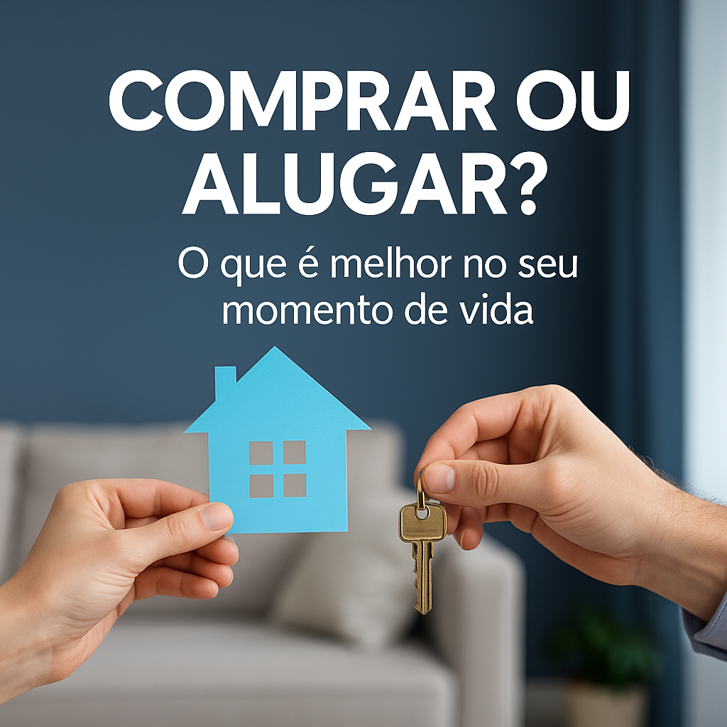 Comprar ou Alugar? O que é melhor no seu momento de vida